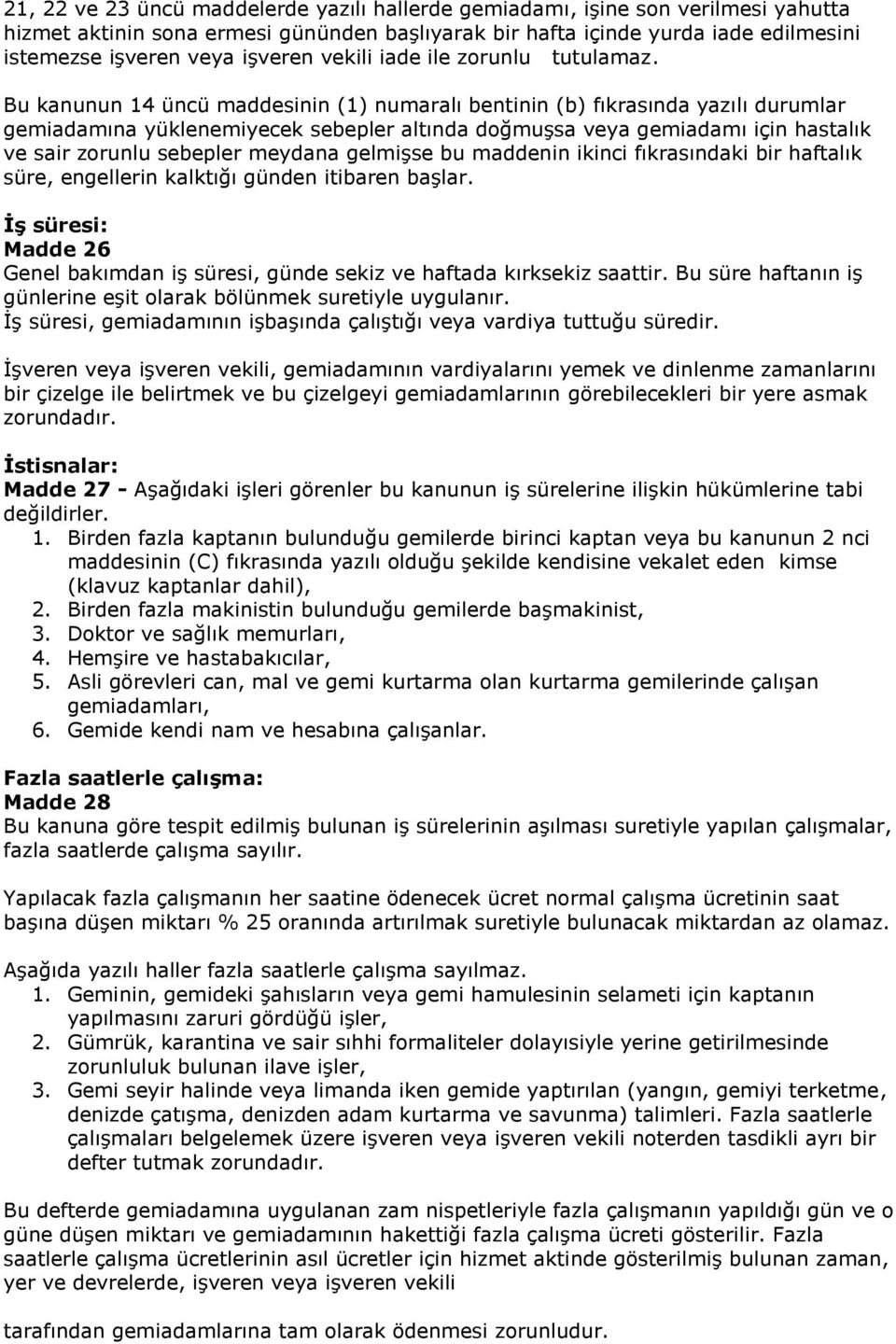 Bu kanunun 14 üncü maddesinin (1) numaralı bentinin (b) fıkrasında yazılı durumlar gemiadamına yüklenemiyecek sebepler altında doğmuşsa veya gemiadamı için hastalık ve sair zorunlu sebepler meydana