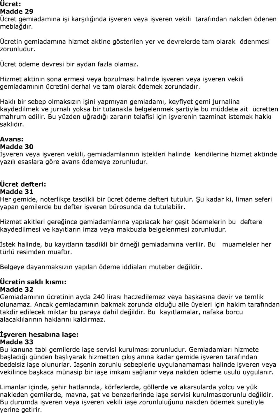 Hizmet aktinin sona ermesi veya bozulması halinde işveren veya işveren vekili gemiadamının ücretini derhal ve tam olarak ödemek zorundadır.