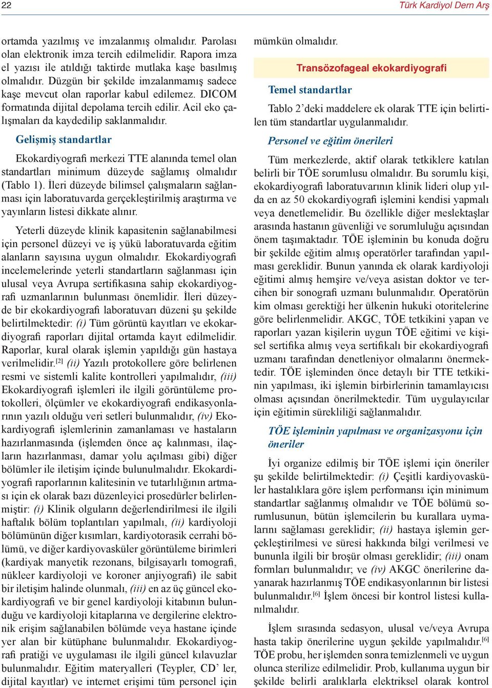 Gelişmiş standartlar Ekokardiyografi merkezi TTE alanında temel olan standartları minimum düzeyde sağlamış olmalıdır (Tablo 1).