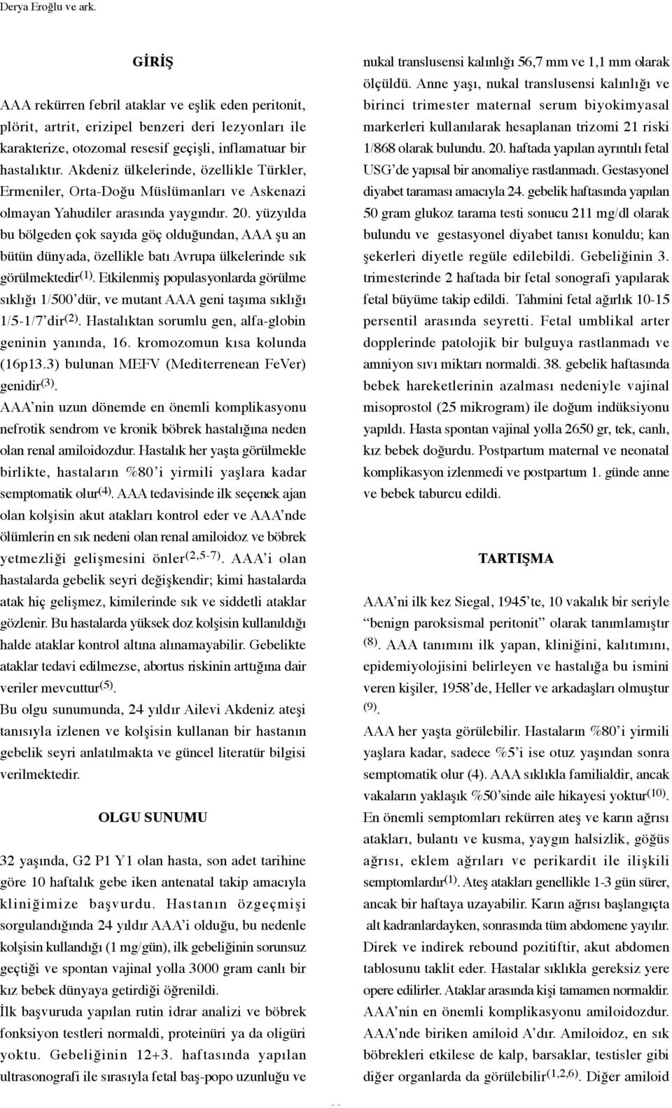 yüzyılda bu bölgeden çok sayıda göç olduğundan, AAA şu an bütün dünyada, özellikle batı Avrupa ülkelerinde sık görülmektedir (1).