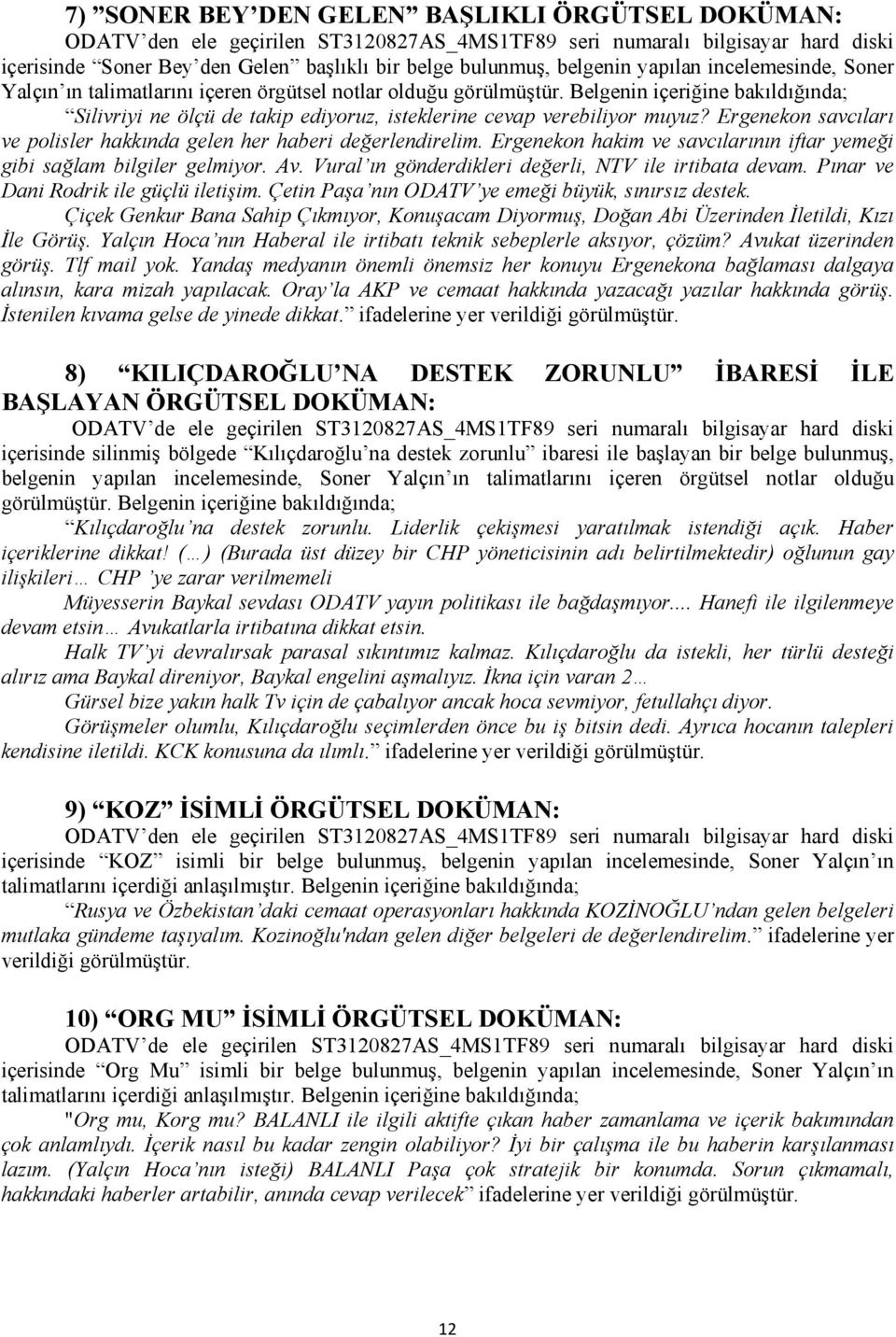 Belgenin içeriğine bakıldığında; Silivriyi ne ölçü de takip ediyoruz, isteklerine cevap verebiliyor muyuz? Ergenekon savcıları ve polisler hakkında gelen her haberi değerlendirelim.