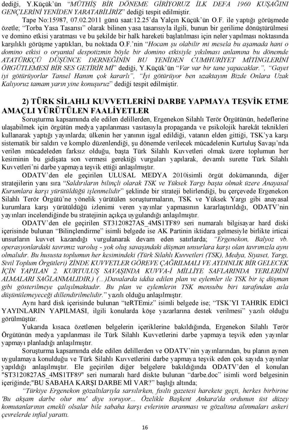 ile yaptığı görüşmede özetle; Torba Yasa Tasarısı olarak bilinen yasa tasarısıyla ilgili, bunun bir gerilime dönüştürülmesi ve domino etkisi yaratması ve bu şekilde bir halk hareketi başlatılması