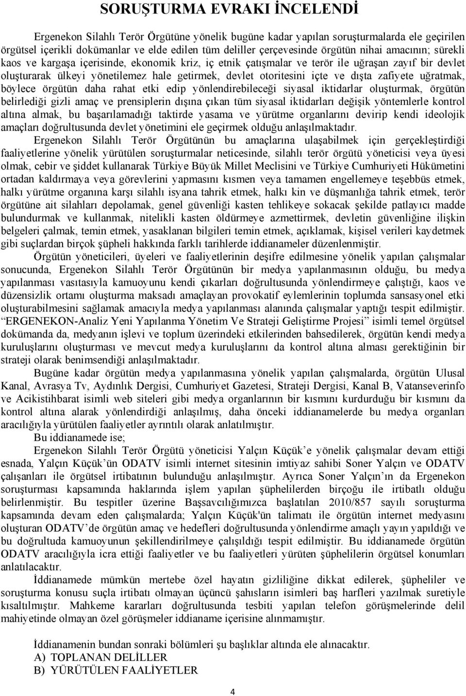 dışta zafiyete uğratmak, böylece örgütün daha rahat etki edip yönlendirebileceği siyasal iktidarlar oluşturmak, örgütün belirlediği gizli amaç ve prensiplerin dışına çıkan tüm siyasal iktidarları