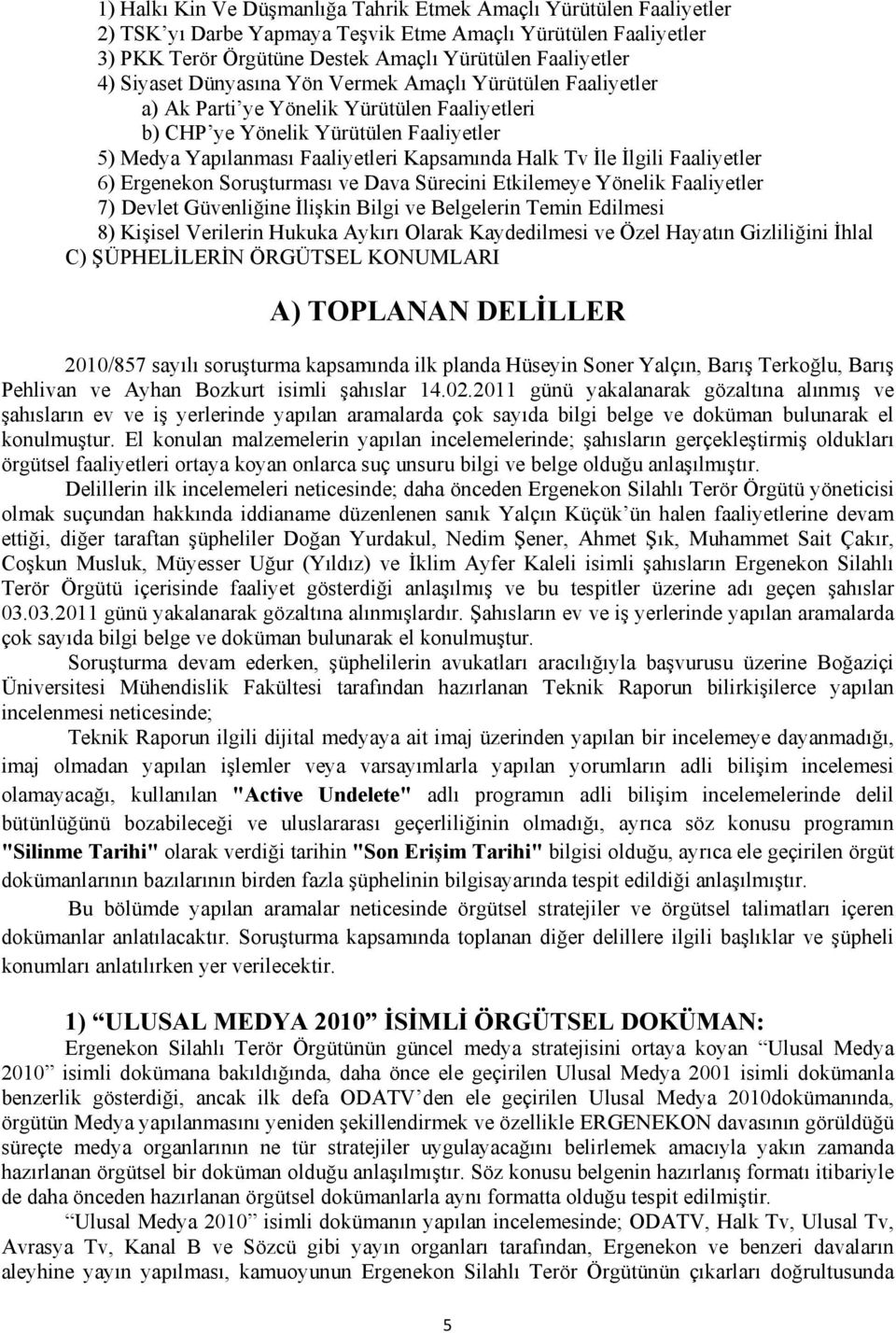 İle İlgili Faaliyetler 6) Ergenekon Soruşturması ve Dava Sürecini Etkilemeye Yönelik Faaliyetler 7) Devlet Güvenliğine İlişkin Bilgi ve Belgelerin Temin Edilmesi 8) Kişisel Verilerin Hukuka Aykırı