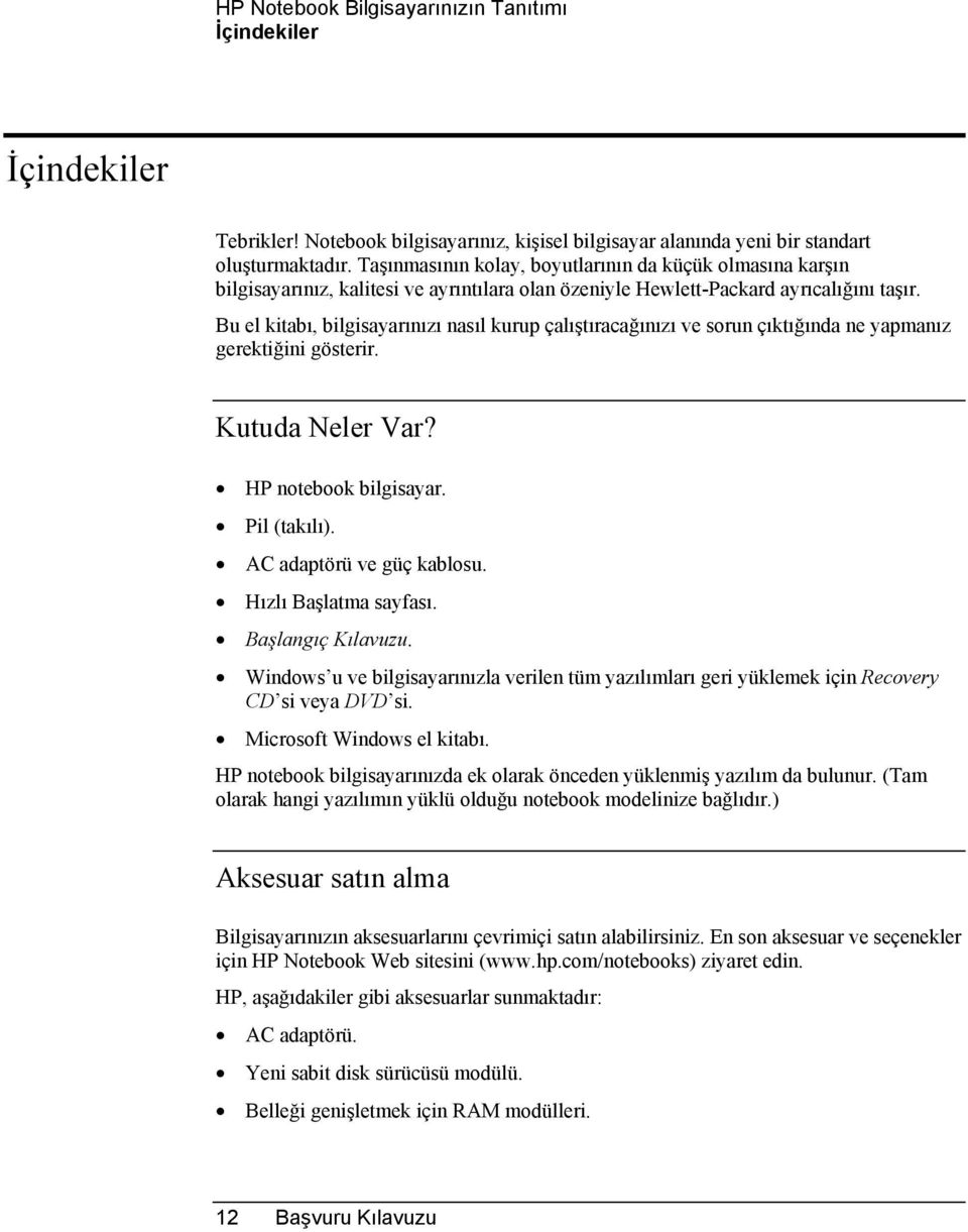 Bu el kitabõ, bilgisayarõnõzõ nasõl kurup çalõştõracağõnõzõ ve sorun çõktõğõnda ne yapmanõz gerektiğini gösterir. Kutuda Neler Var? HP notebook bilgisayar. Pil (takõlõ). AC adaptörü ve güç kablosu.