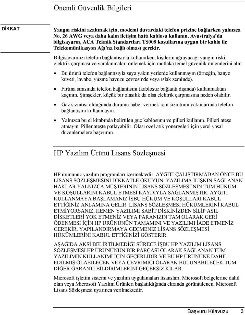 Bilgisayarõnõzõ telefon bağlantõsõyla kullanõrken, kişilerin uğrayacağõ yangõn riski, elektrik çarpmasõ ve yaralanmalarõ önlemek için mutlaka temel güvenlik önlemlerini alõn: Bu ürünü telefon