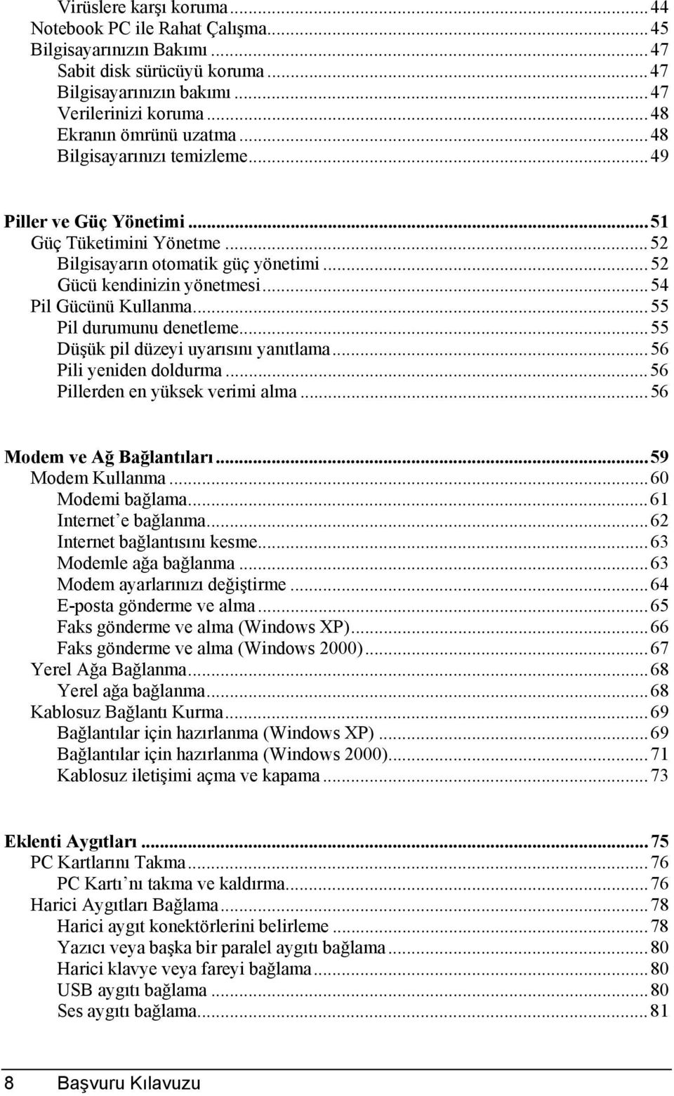 ..55 Pil durumunu denetleme...55 Düşük pil düzeyi uyarõsõnõ yanõtlama...56 Pili yeniden doldurma...56 Pillerden en yüksek verimi alma...56 Modem ve Ağ Bağlantõlarõ...59 Modem Kullanma.