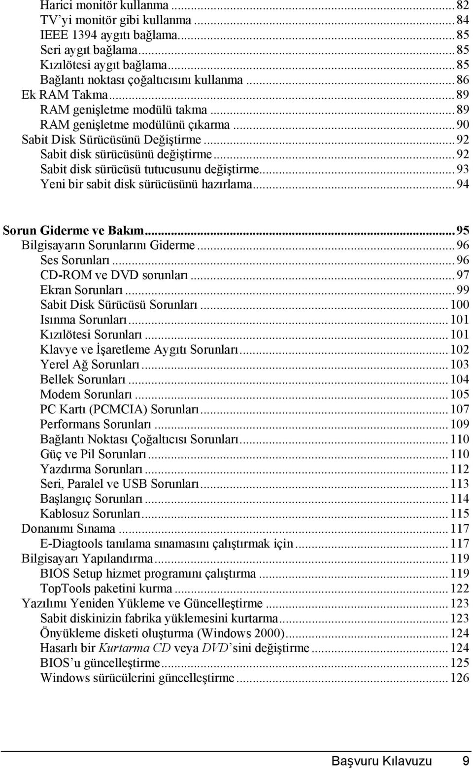 ..92 Sabit disk sürücüsü tutucusunu değiştirme...93 Yeni bir sabit disk sürücüsünü hazõrlama...94 Sorun Giderme ve Bakõm...95 Bilgisayarõn Sorunlarõnõ Giderme...96 Ses Sorunlarõ.