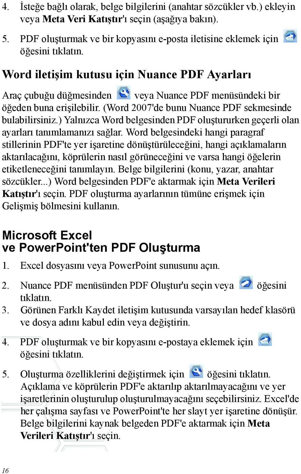 Word iletişim kutusu için Nuance PDF Ayarları Araç çubuğu düğmesinden veya Nuance PDF menüsündeki bir öğeden buna erişilebilir. (Word 2007'de bunu Nuance PDF sekmesinde bulabilirsiniz.