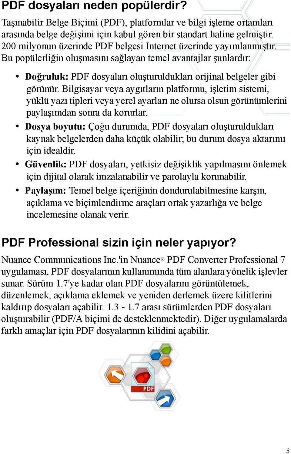 Bu popülerliğin oluşmasını sağlayan temel avantajlar şunlardır: Doğruluk: PDF dosyaları oluşturuldukları orijinal belgeler gibi görünür.