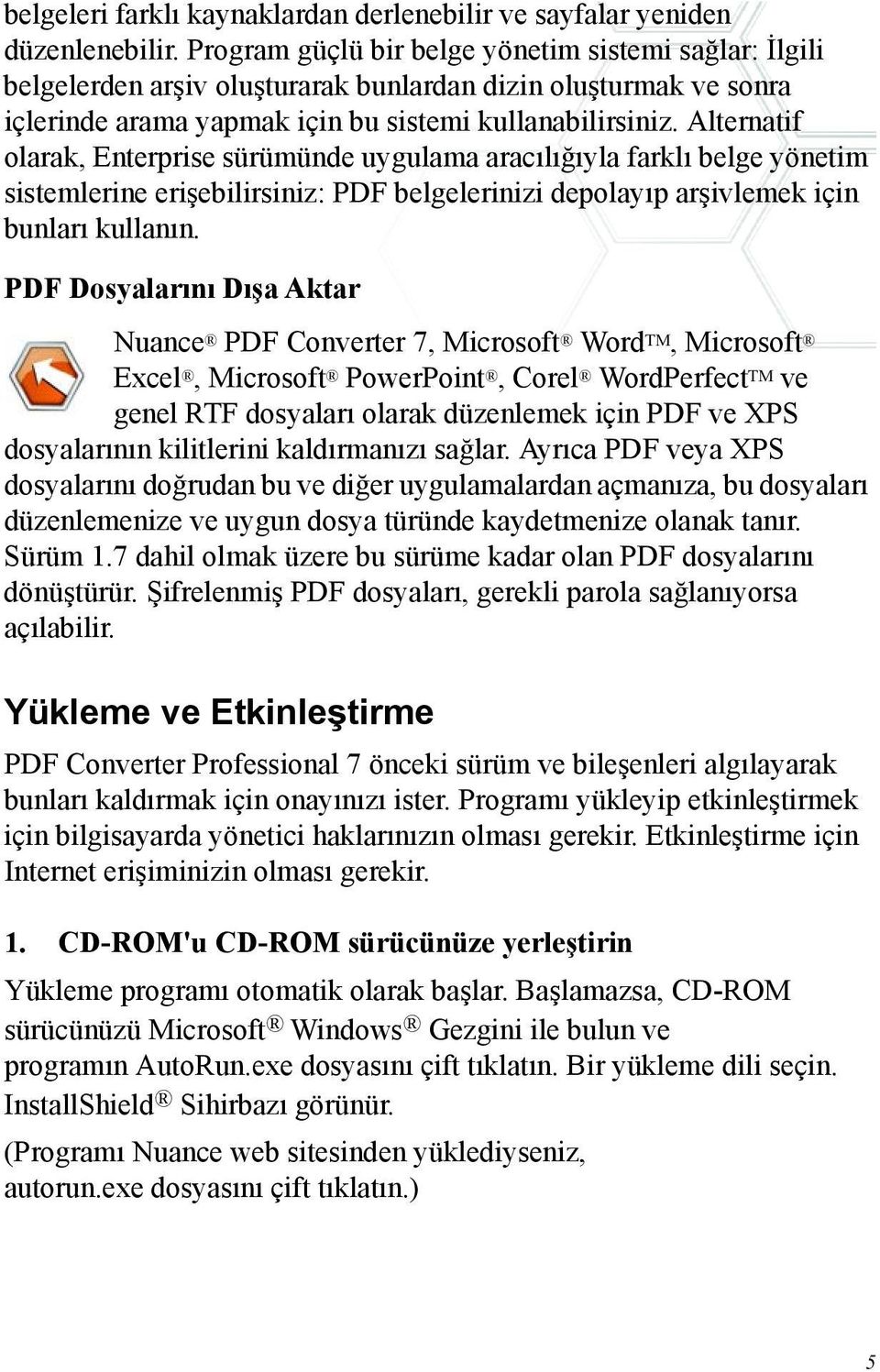 Alternatif olarak, Enterprise sürümünde uygulama aracılığıyla farklı belge yönetim sistemlerine erişebilirsiniz: PDF belgelerinizi depolayıp arşivlemek için bunları kullanın.