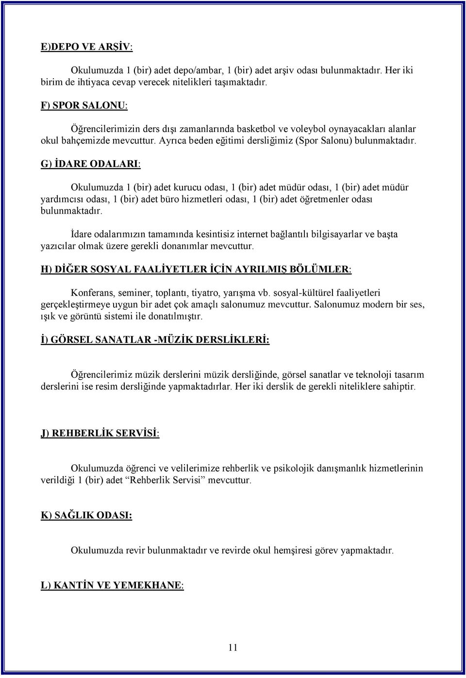 G) İDARE ODALARI: Okulumuzda 1 (bir) adet kurucu odası, 1 (bir) adet müdür odası, 1 (bir) adet müdür yardımcısı odası, 1 (bir) adet büro hizmetleri odası, 1 (bir) adet öğretmenler odası bulunmaktadır.