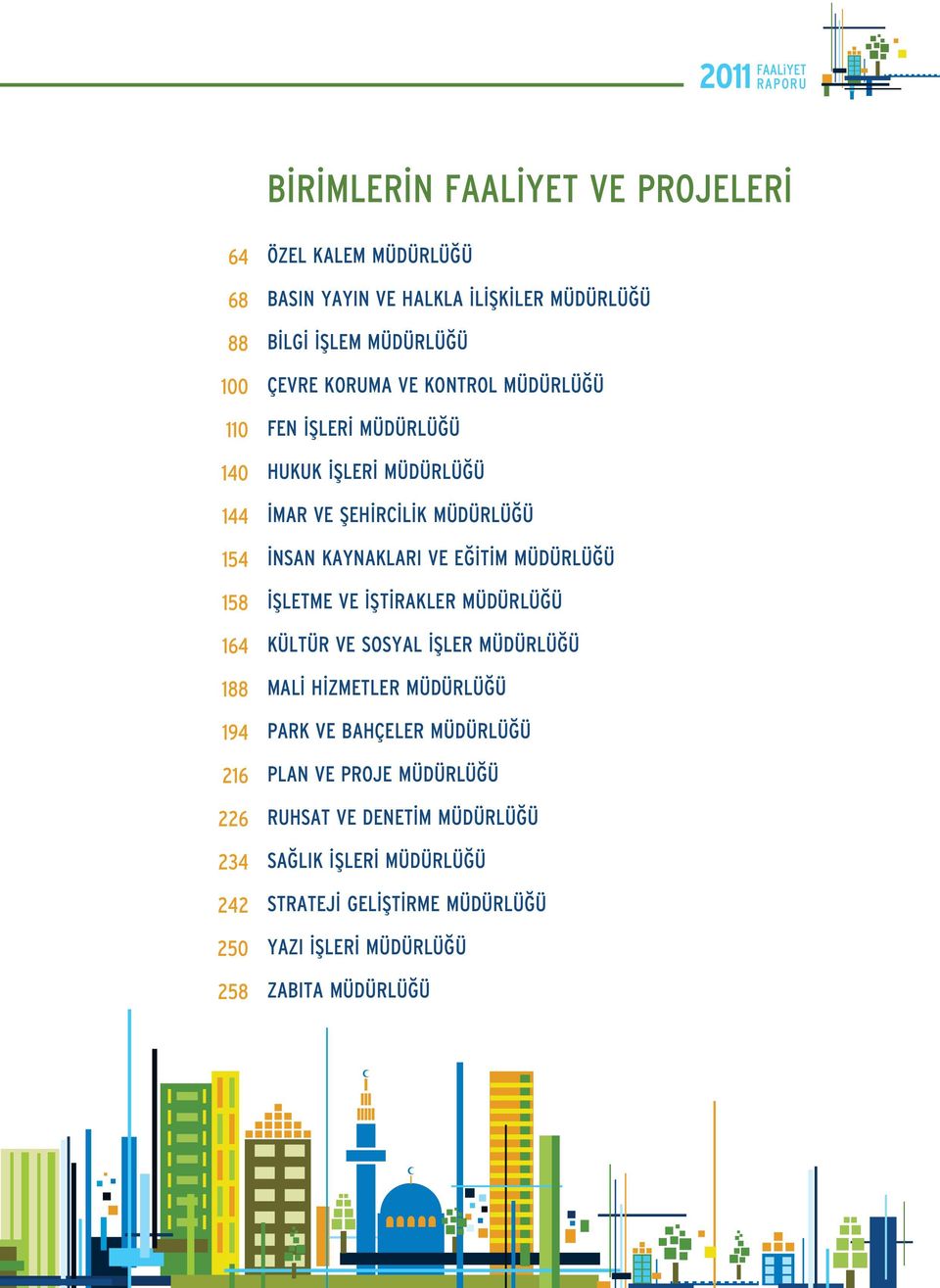 MÜDÜRLÜĞÜ İNSAN KAYNAKLARI VE EĞİTİM MÜDÜRLÜĞÜ İŞLETME VE İŞTİRAKLER MÜDÜRLÜĞÜ KÜLTÜR VE SOSYAL İŞLER MÜDÜRLÜĞÜ MALİ HİZMETLER MÜDÜRLÜĞÜ PARK VE