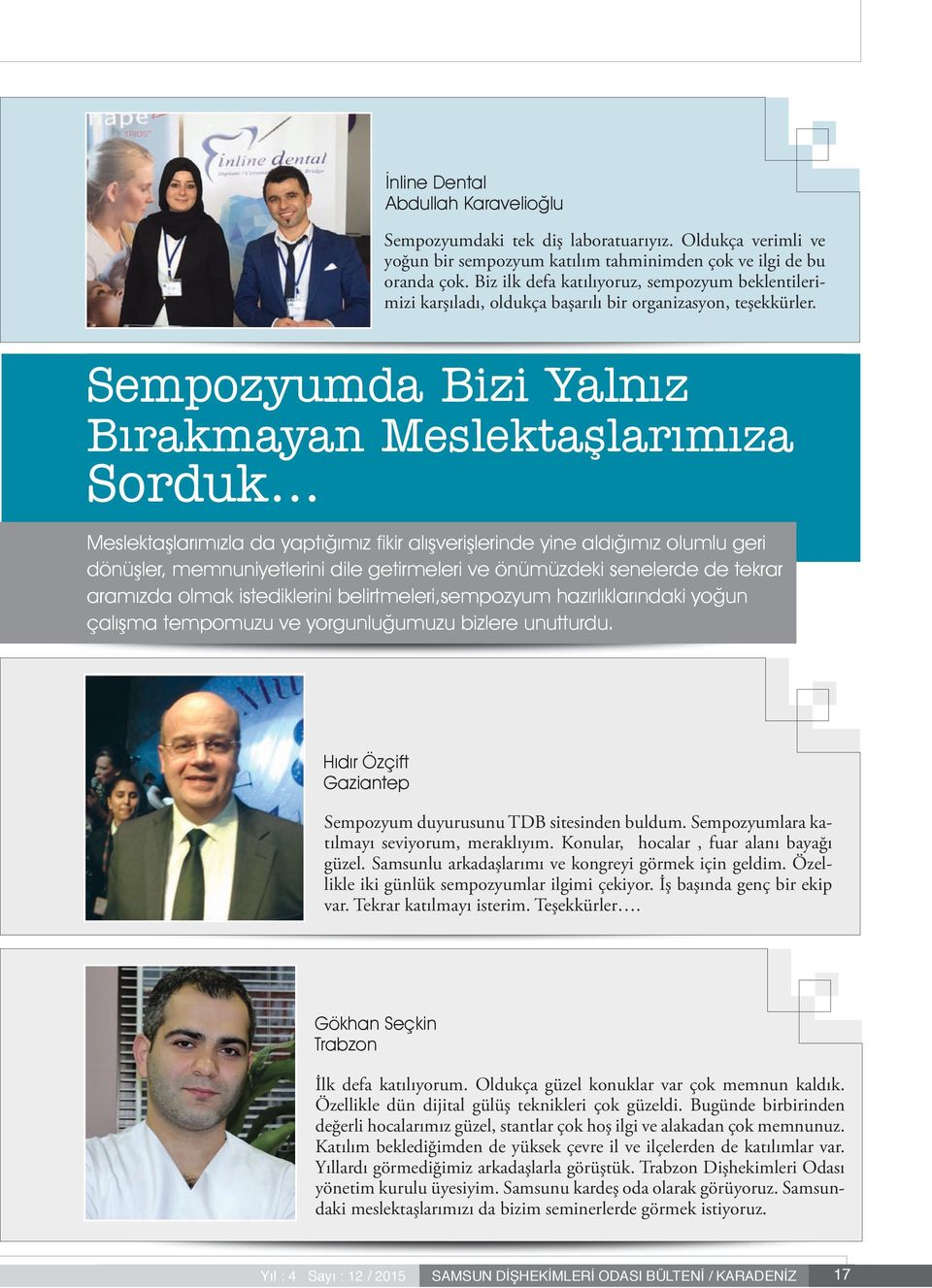 .. Meslektaşlarımızla da yaptığımız fikir alışverişlerinde yine aldığımız olumlu geri dönüşler, memnuniyetlerini dile getirmeleri ve önümüzdeki senelerde de tekrar aramızda olmak istediklerini