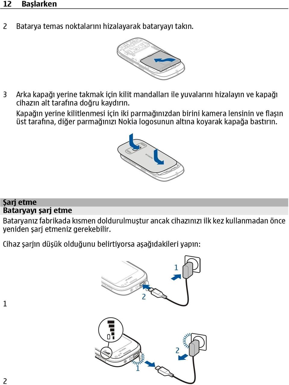 Kapağın yerine kilitlenmesi için iki parmağınızdan birini kamera lensinin ve flaşın üst tarafına, diğer parmağınızı Nokia logosunun altına