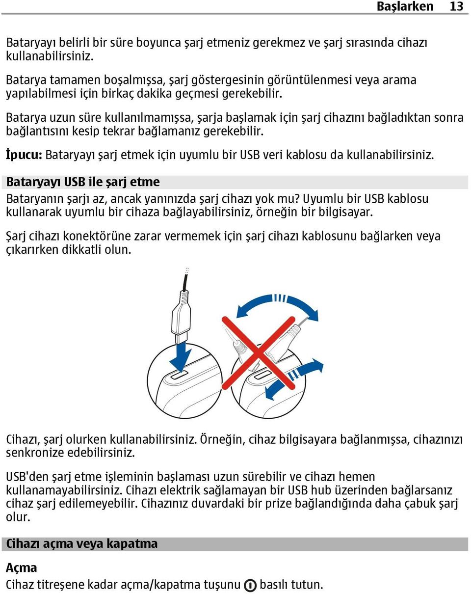 Batarya uzun süre kullanılmamışsa, şarja başlamak için şarj cihazını bağladıktan sonra bağlantısını kesip tekrar bağlamanız gerekebilir.