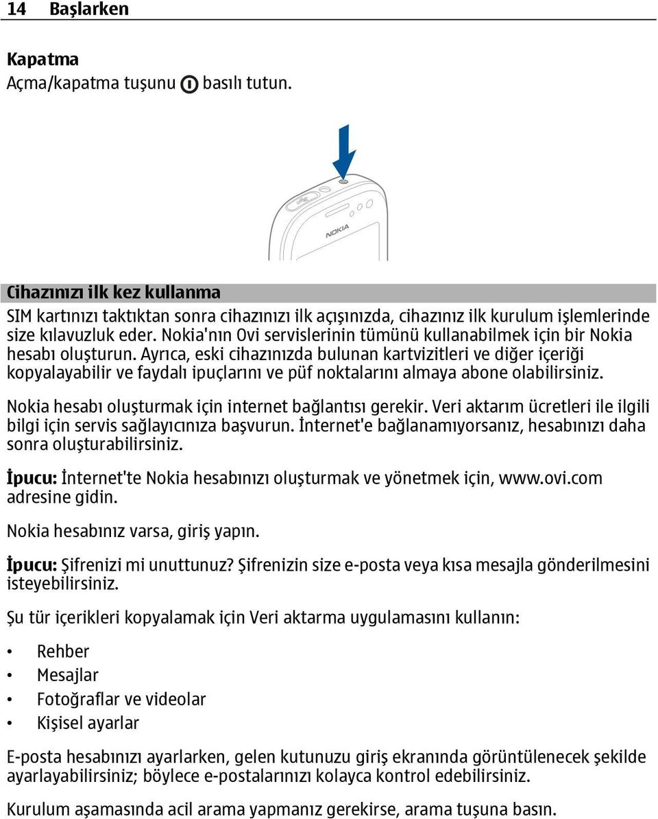 Ayrıca, eski cihazınızda bulunan kartvizitleri ve diğer içeriği kopyalayabilir ve faydalı ipuçlarını ve püf noktalarını almaya abone olabilirsiniz.