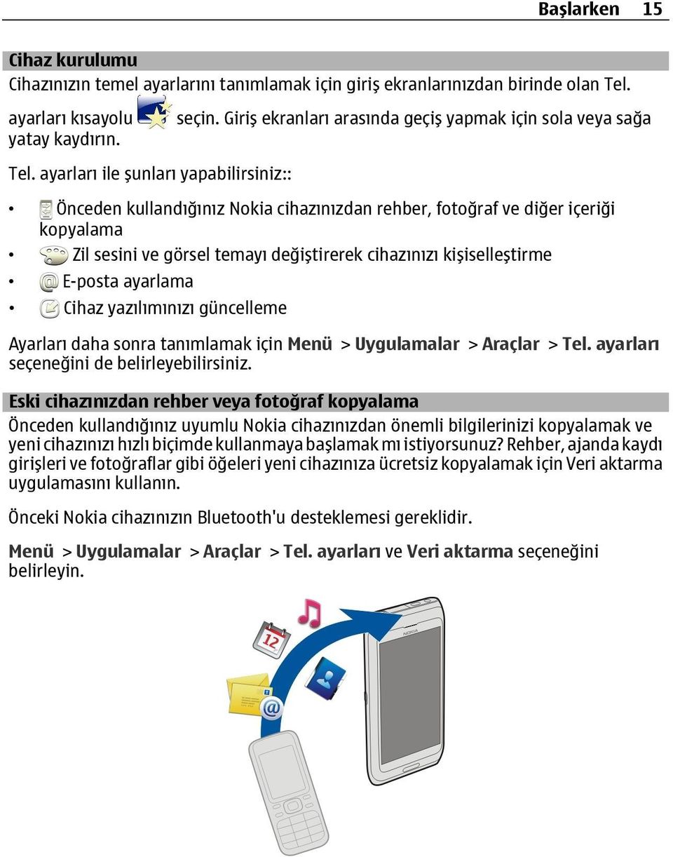 kişiselleştirme E-posta ayarlama Cihaz yazılımınızı güncelleme Ayarları daha sonra tanımlamak için Menü > Uygulamalar > Araçlar > Tel. ayarları seçeneğini de belirleyebilirsiniz.