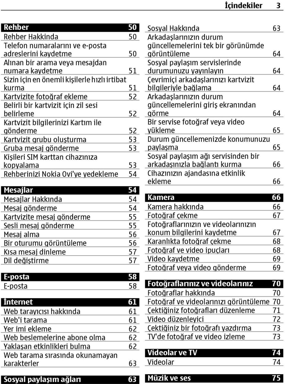 karttan cihazınıza kopyalama 53 Rehberinizi Nokia Ovi'ye yedekleme 54 Mesajlar 54 Mesajlar Hakkında 54 Mesaj gönderme 54 Kartvizite mesaj gönderme 55 Sesli mesaj gönderme 55 Mesaj alma 56 Bir oturumu