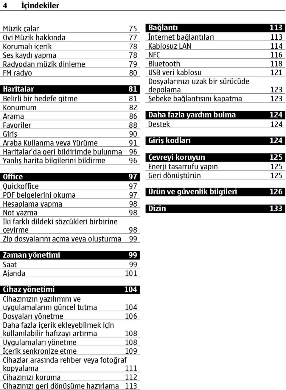 98 İki farklı dildeki sözcükleri birbirine çevirme 98 Zip dosyalarını açma veya oluşturma 99 Bağlantı 113 İnternet bağlantıları 113 Kablosuz LAN 114 NFC 116 Bluetooth 118 USB veri kablosu 121