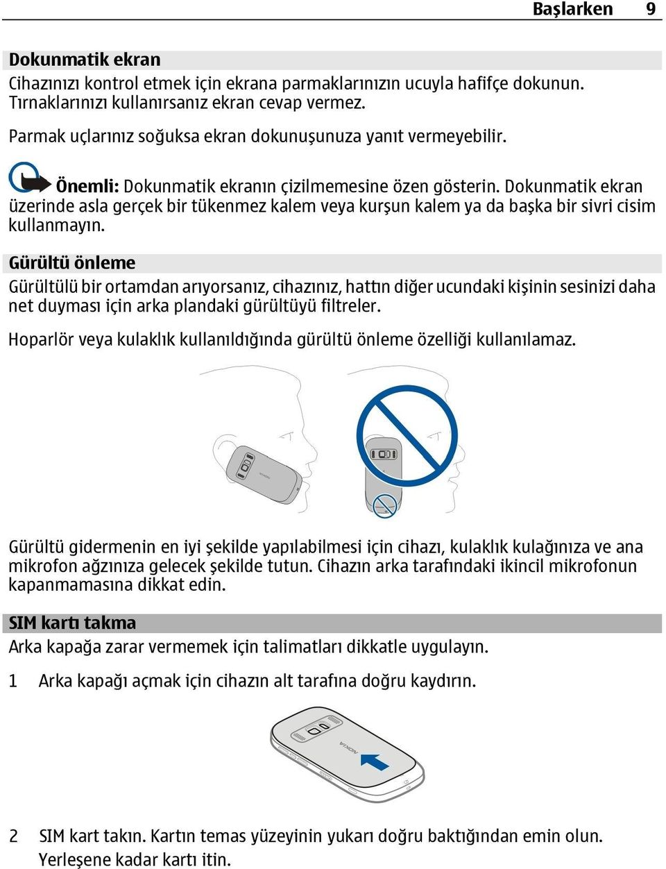 Dokunmatik ekran üzerinde asla gerçek bir tükenmez kalem veya kurşun kalem ya da başka bir sivri cisim kullanmayın.