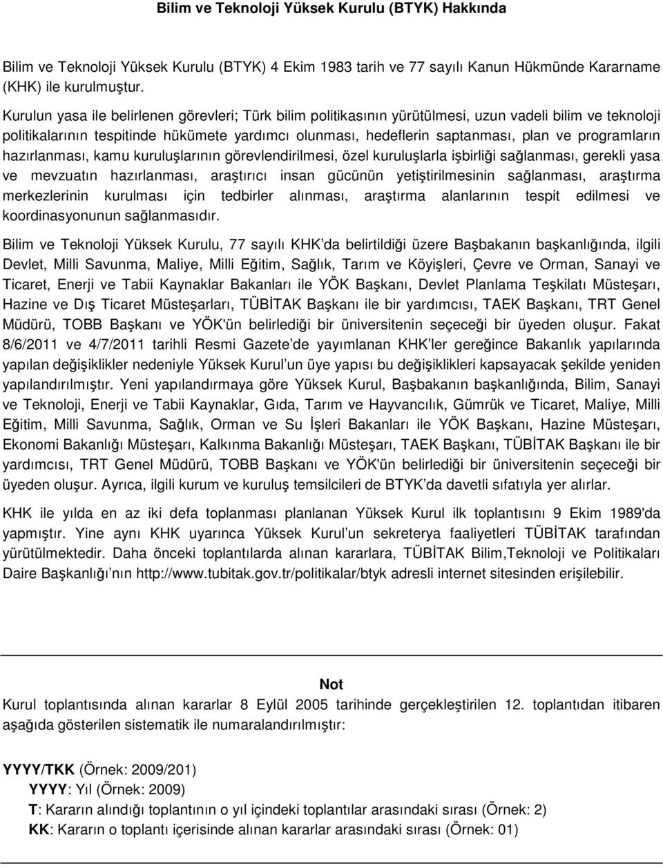 programların hazırlanması, kamu kuruluşlarının görevlendirilmesi, özel kuruluşlarla işbirliği sağlanması, gerekli yasa ve mevzuatın hazırlanması, araştırıcı insan gücünün yetiştirilmesinin