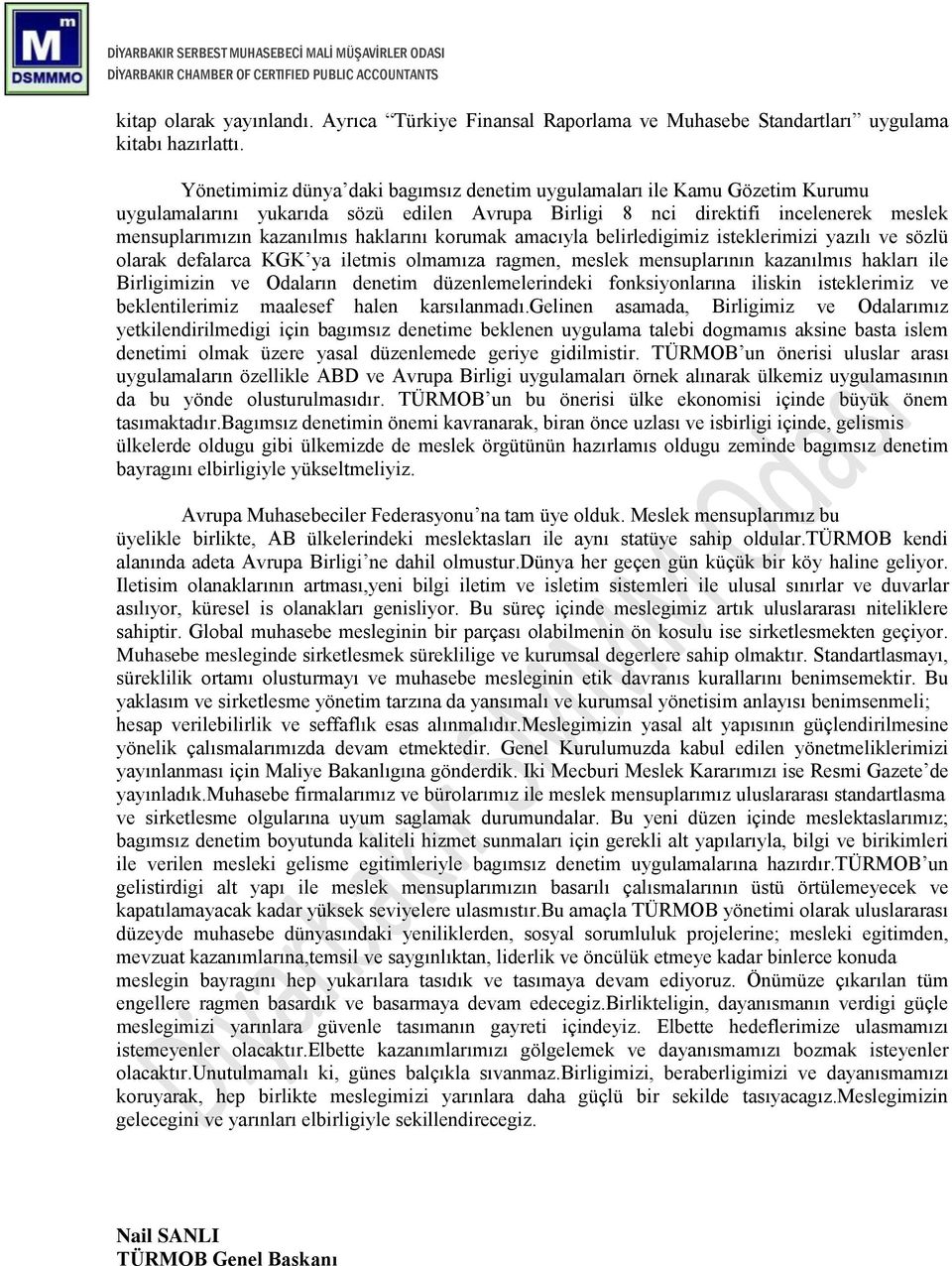 korumak amacıyla belirledigimiz isteklerimizi yazılı ve sözlü olarak defalarca KGK ya iletmis olmamıza ragmen, meslek mensuplarının kazanılmıs hakları ile Birligimizin ve Odaların denetim