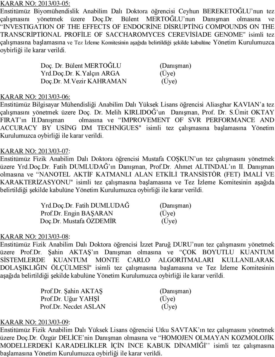 başlamasına ve Tez İzleme Komitesinin aşağıda belirtildiği şekilde kabulüne Yönetim Kurulumuzca oybirliği ile karar verildi. Doç. Dr. Bülent ME