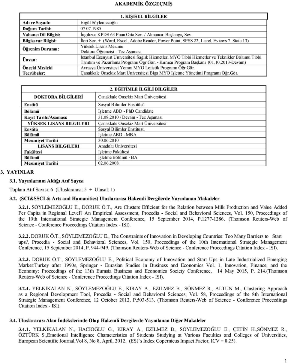 + (Word, Excel, Adobe Reader, Power Point, SPSS 22, Lisrel, Eviews 7, Stata 13) Öğrenim Durumu: Yüksek Lisans Mezunu Doktora Öğrencisi - Tez Aşaması Ünvan: İstanbul Esenyurt Üniversitesi Sağlık