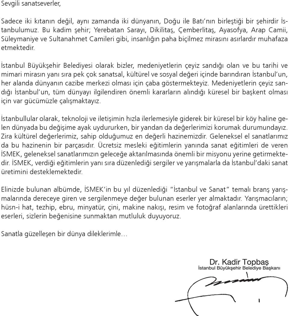 İstanbul Büyükşehir Belediyesi olarak bizler, medeniyetlerin çeyiz sandığı olan ve bu tarihi ve mimari mirasın yanı sıra pek çok sanatsal, kültürel ve sosyal değeri içinde barındıran İstanbul un, her