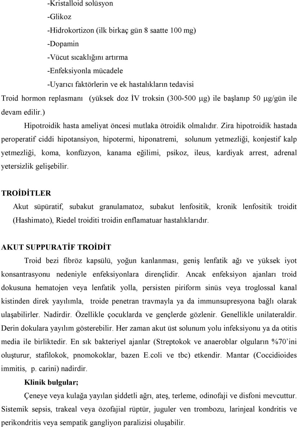 Zira hipotroidik hastada peroperatif ciddi hipotansiyon, hipotermi, hiponatremi, solunum yetmezliği, konjestif kalp yetmezliği, koma, konfüzyon, kanama eğilimi, psikoz, ileus, kardiyak arrest,