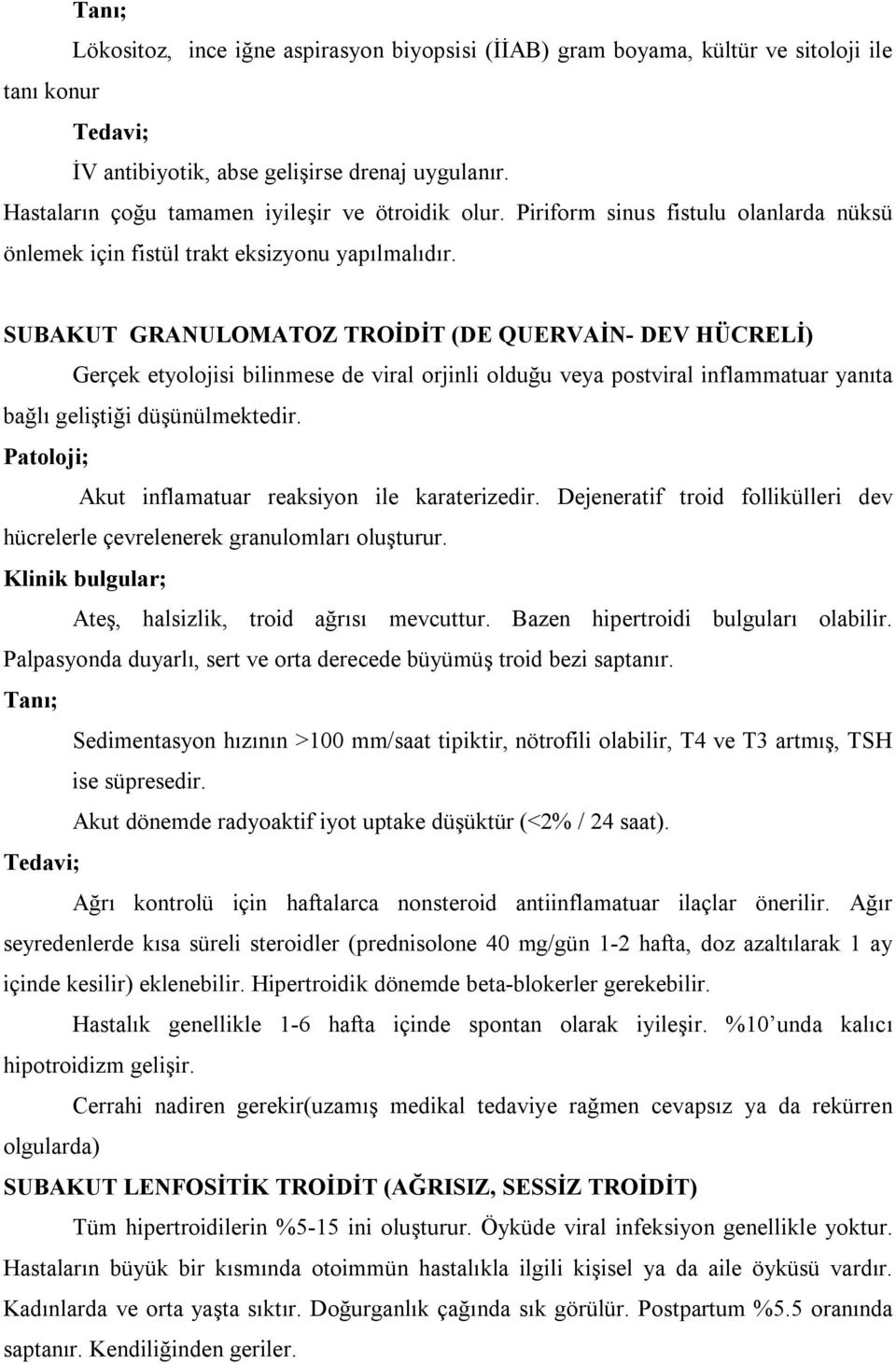 SUBAKUT GRANULOMATOZ TROİDİT (DE QUERVAİN- DEV HÜCRELİ) Gerçek etyolojisi bilinmese de viral orjinli olduğu veya postviral inflammatuar yanıta bağlı geliştiği düşünülmektedir.