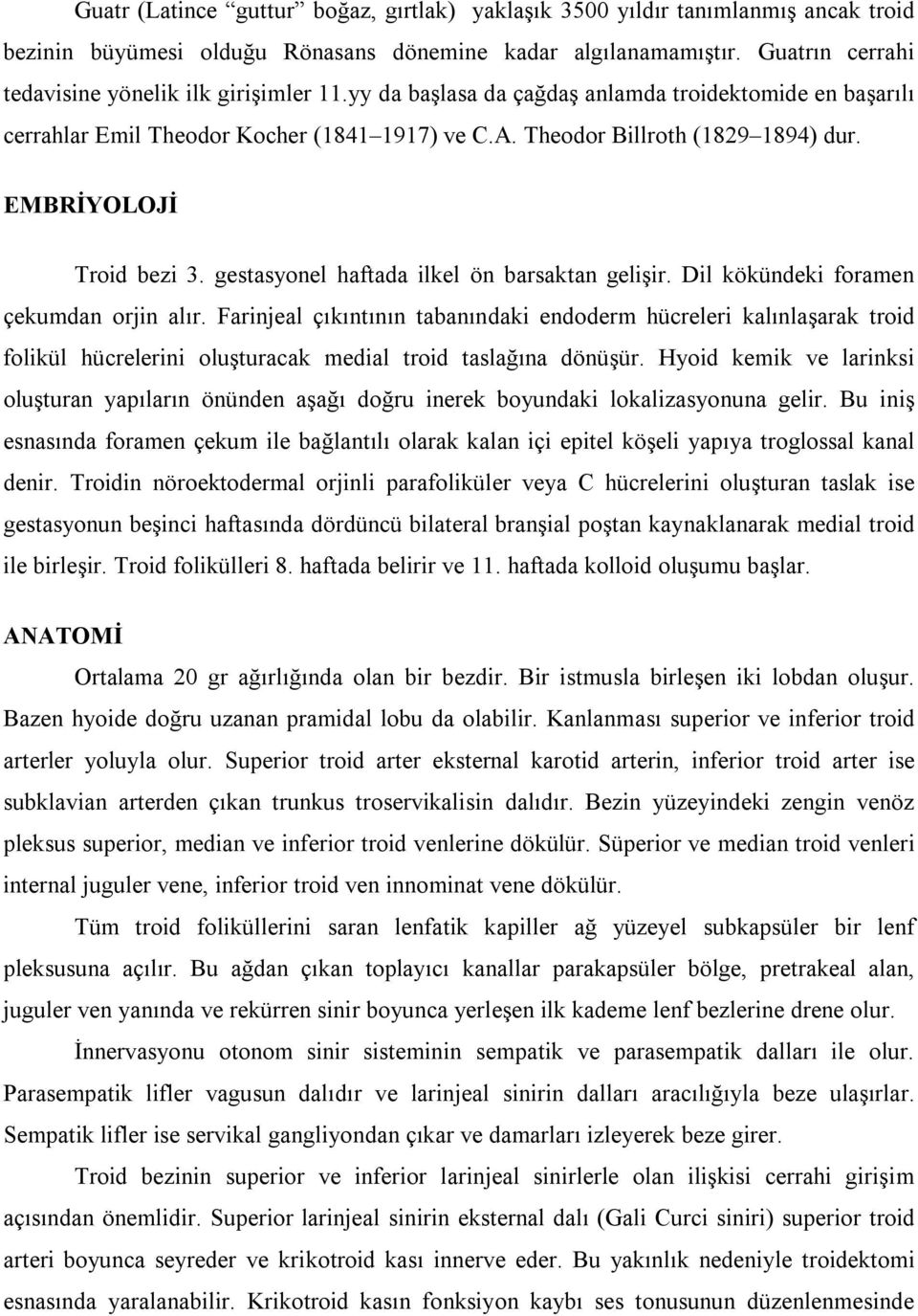 EMBRİYOLOJİ Troid bezi 3. gestasyonel haftada ilkel ön barsaktan gelişir. Dil kökündeki foramen çekumdan orjin alır.