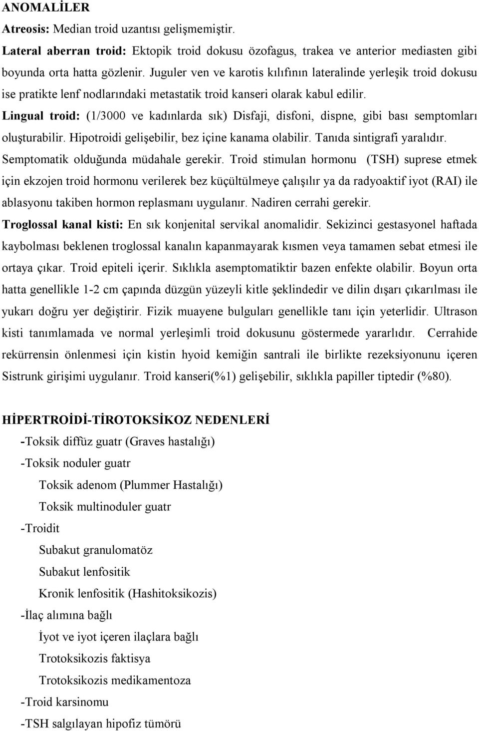 Lingual troid: (1/3000 ve kadınlarda sık) Disfaji, disfoni, dispne, gibi bası semptomları oluşturabilir. Hipotroidi gelişebilir, bez içine kanama olabilir. Tanıda sintigrafi yaralıdır.