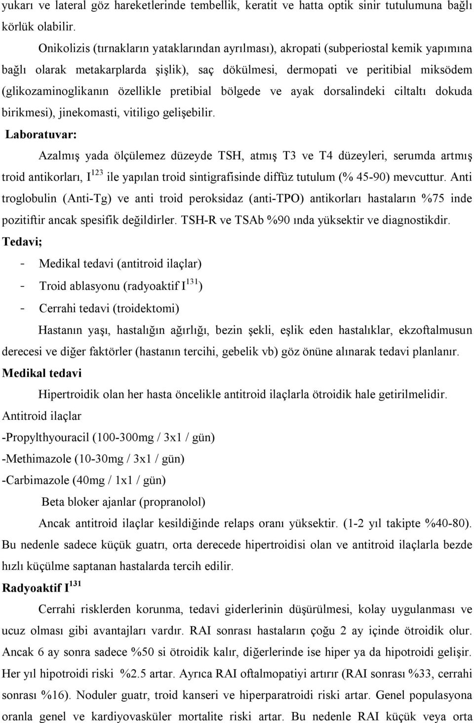 özellikle pretibial bölgede ve ayak dorsalindeki ciltaltı dokuda birikmesi), jinekomasti, vitiligo gelişebilir.