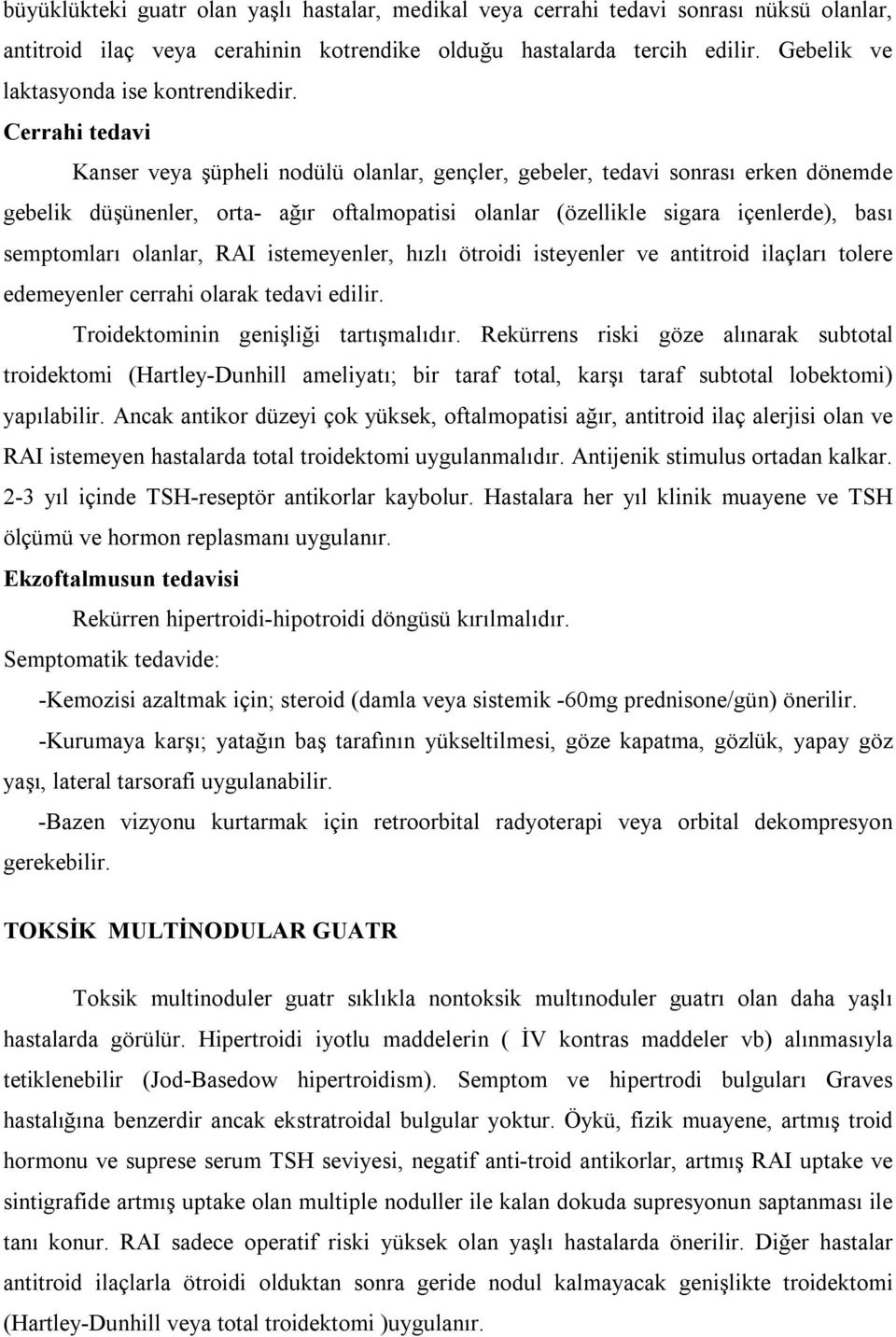 Cerrahi tedavi Kanser veya şüpheli nodülü olanlar, gençler, gebeler, tedavi sonrası erken dönemde gebelik düşünenler, orta- ağır oftalmopatisi olanlar (özellikle sigara içenlerde), bası semptomları