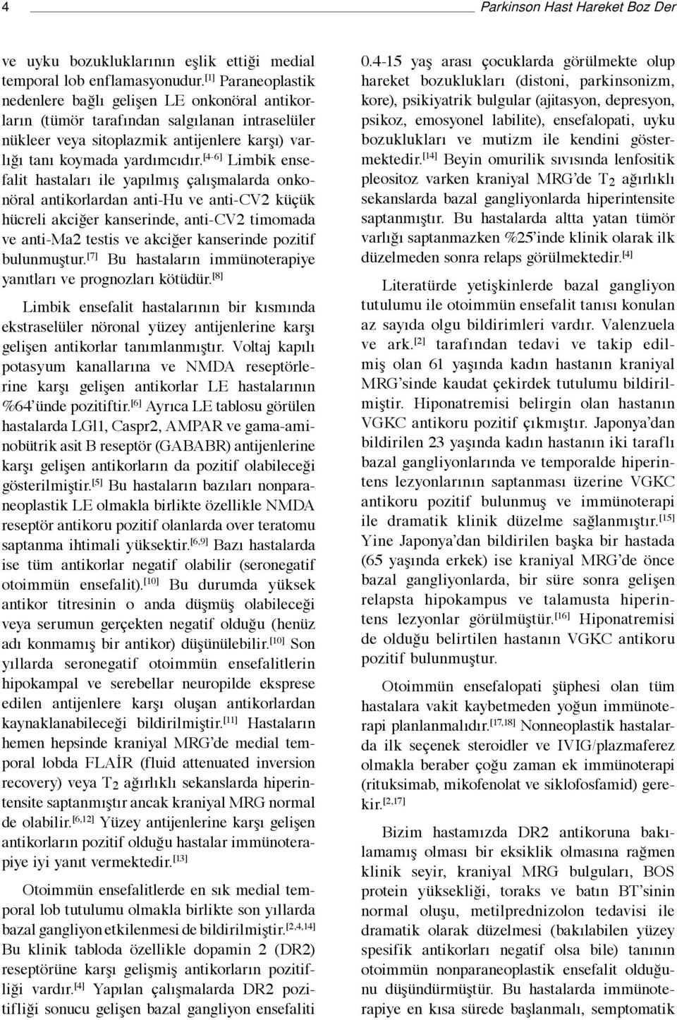 [4-6] Limbik ensefalit hastaları ile yapılmış çalışmalarda onkonöral antikorlardan anti-hu ve anti-cv2 küçük hücreli akciğer kanserinde, anti-cv2 timomada ve anti-ma2 testis ve akciğer kanserinde