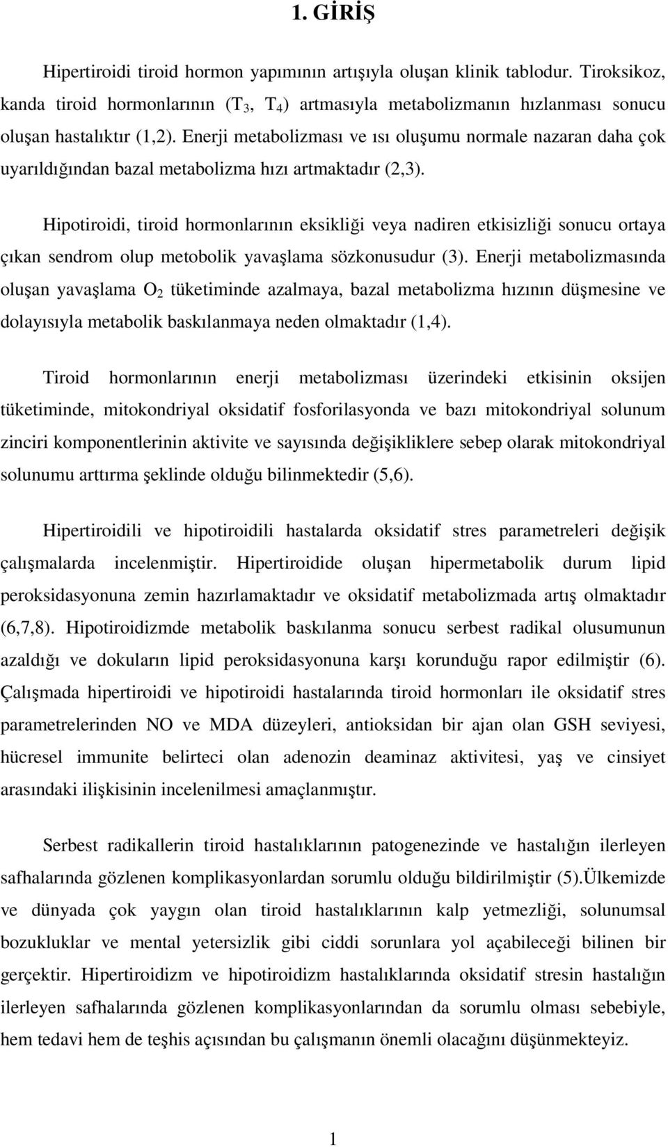 Hipotiroidi, tiroid hormonlarının eksikliği veya nadiren etkisizliği sonucu ortaya çıkan sendrom olup metobolik yavaşlama sözkonusudur (3).