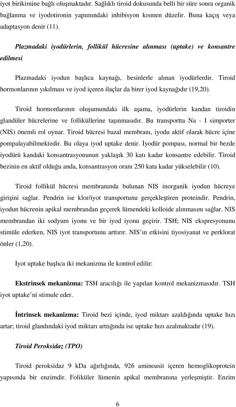 Tiroid hormonlarının yıkılması ve iyod içeren ilaçlar da birer iyod kaynağıdır (19,20).