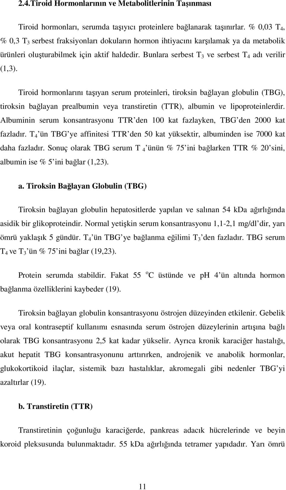 Tiroid hormonlarını taşıyan serum proteinleri, tiroksin bağlayan globulin (TBG), tiroksin bağlayan prealbumin veya transtiretin (TTR), albumin ve lipoproteinlerdir.