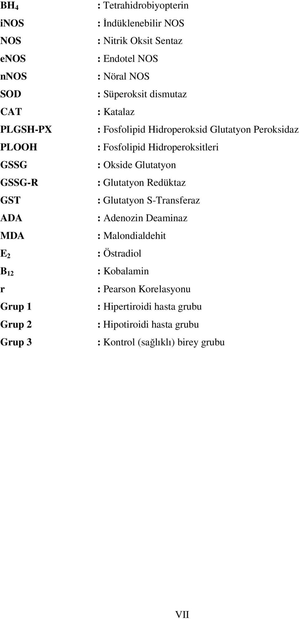 Peroksidaz : Fosfolipid Hidroperoksitleri : Okside Glutatyon : Glutatyon Redüktaz : Glutatyon S-Transferaz : Adenozin Deaminaz :