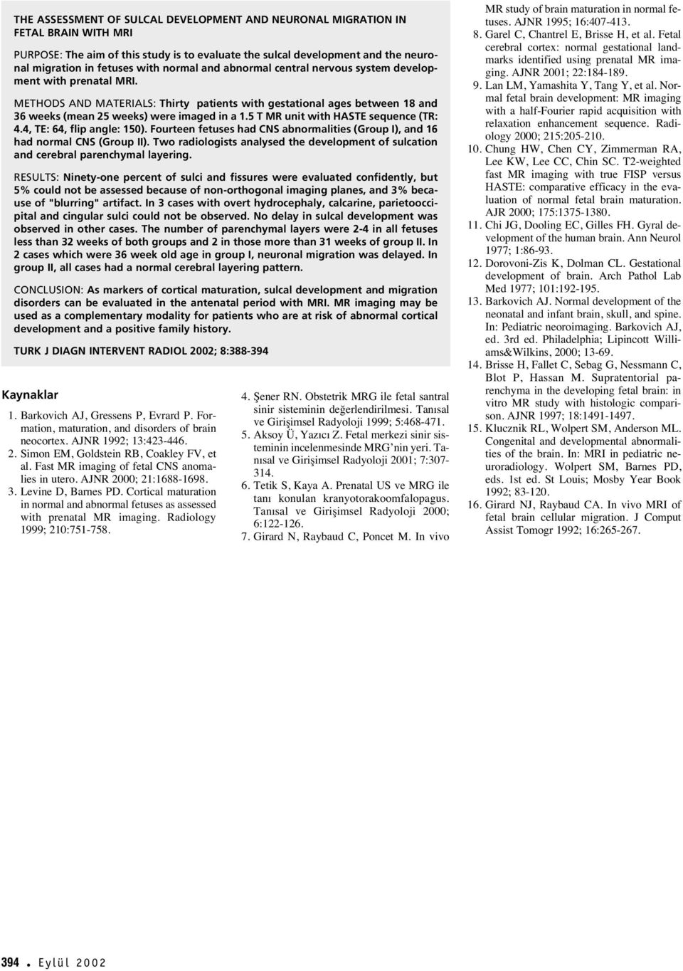 5 T MR unit with HASTE sequence (TR: 4.4, TE: 64, flip angle: 150). Fourteen fetuses had CNS abnormalities (Group I), and 16 had normal CNS (Group II).