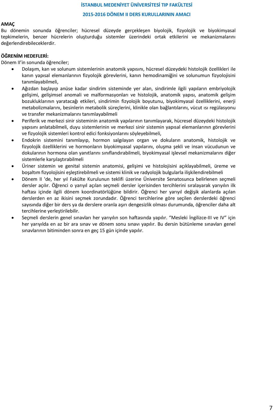 ÖĞRENİM HEDEFLERİ: Dönem II in sonunda öğrenciler; Dolaşım, kan ve solunum sistemlerinin anatomik yapısını, hücresel düzeydeki histolojik özellikleri ile kanın yapısal elemanlarının fizyolojik