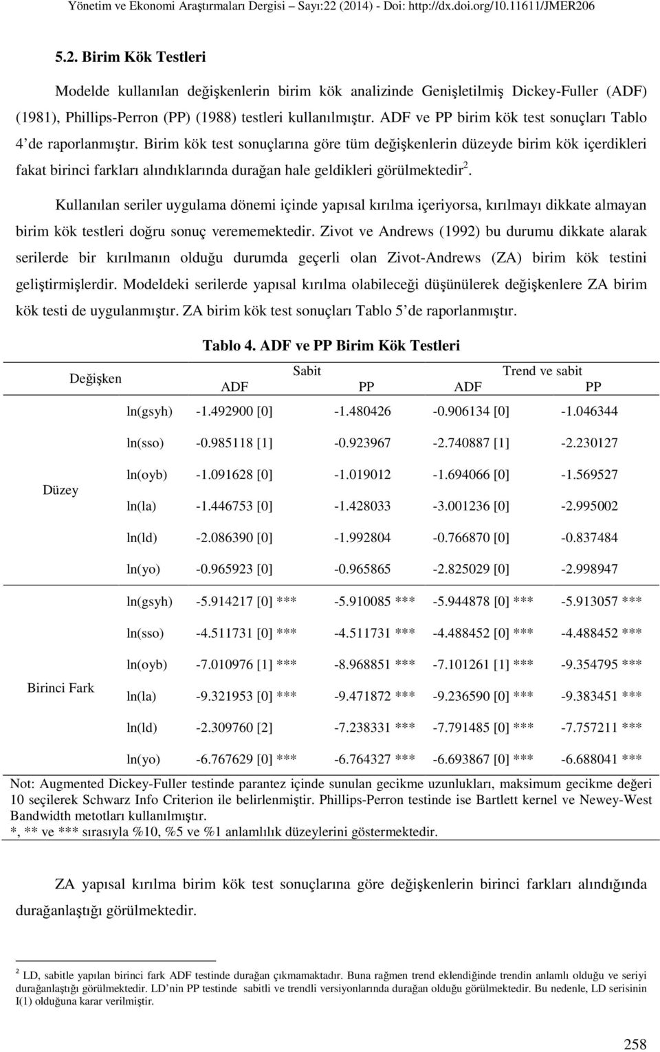 Birim kök test sonuçlarına göre tüm değişkenlerin düzeyde birim kök içerdikleri fakat birinci farkları alındıklarında durağan hale geldikleri görülmektedir 2.