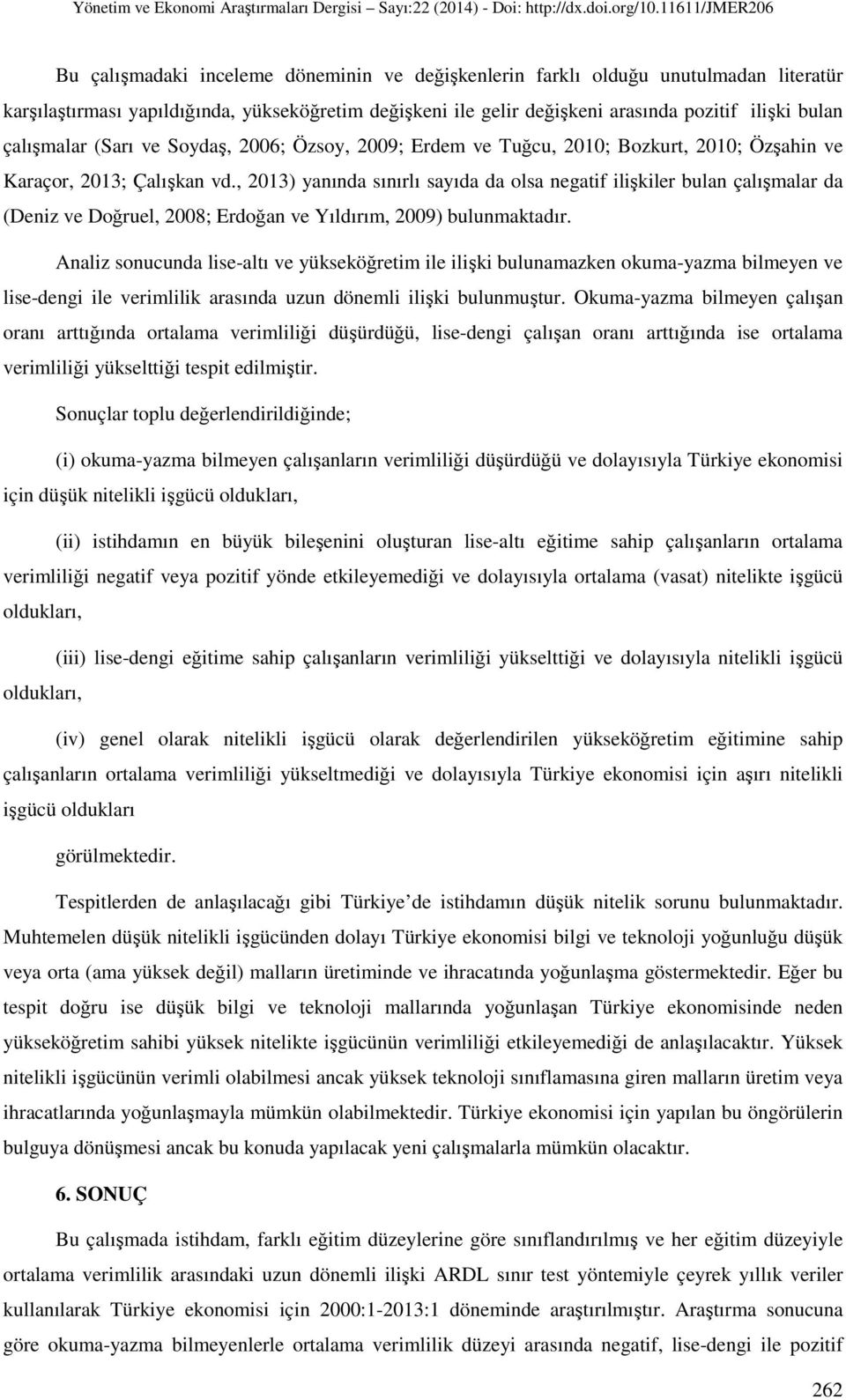 , 2013) yanında sınırlı sayıda da olsa negatif ilişkiler bulan çalışmalar da (Deniz ve Doğruel, 2008; Erdoğan ve Yıldırım, 2009) bulunmaktadır.