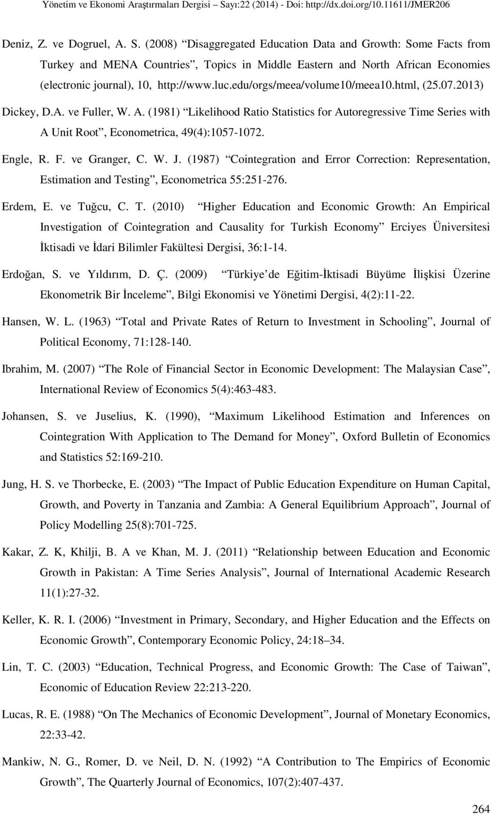 edu/orgs/meea/volume10/meea10.html, (25.07.2013) Dickey, D.A. ve Fuller, W. A. (1981) Likelihood Ratio Statistics for Autoregressive Time Series with A Unit Root, Econometrica, 49(4):1057-1072.