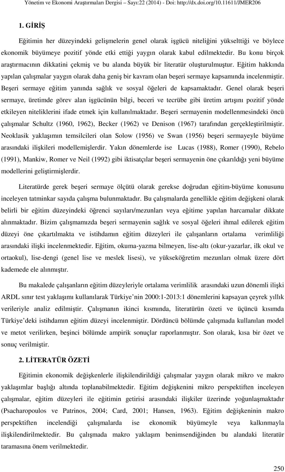 Eğitim hakkında yapılan çalışmalar yaygın olarak daha geniş bir kavram olan beşeri sermaye kapsamında incelenmiştir. Beşeri sermaye eğitim yanında sağlık ve sosyal öğeleri de kapsamaktadır.