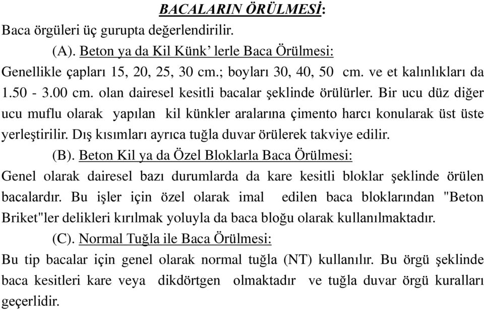 Dış kısımları ayrıca tuğla duvar örülerek takviye edilir. (B). Beton Kil ya da Özel Bloklarla Baca Örülmesi: Genel olarak dairesel bazı durumlarda da kare kesitli bloklar şeklinde örülen bacalardır.