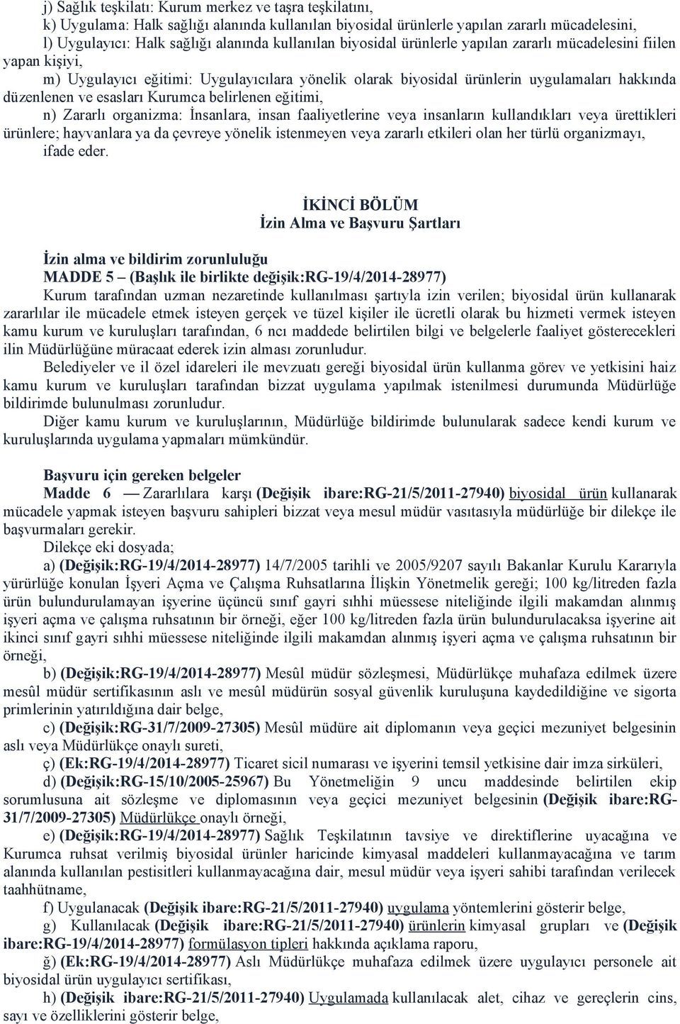 belirlenen eğitimi, n) Zararlı organizma: İnsanlara, insan faaliyetlerine veya insanların kullandıkları veya ürettikleri ürünlere; hayvanlara ya da çevreye yönelik istenmeyen veya zararlı etkileri