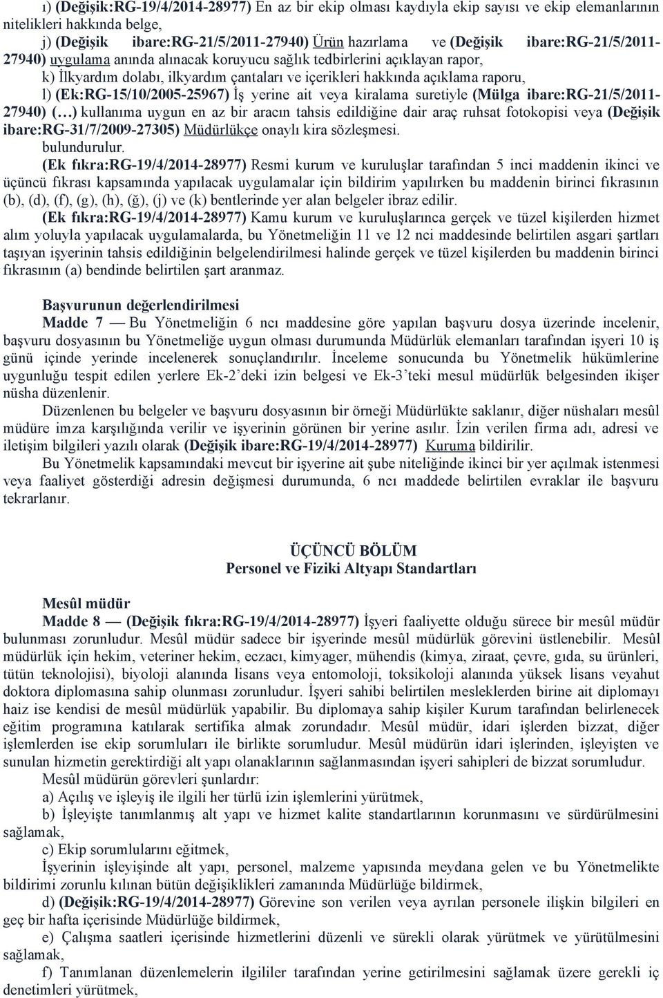 (Ek:RG-15/10/2005-25967) İş yerine ait veya kiralama suretiyle (Mülga ibare:rg-21/5/2011-27940) ( ) kullanıma uygun en az bir aracın tahsis edildiğine dair araç ruhsat fotokopisi veya (Değişik